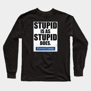 Stupid Is As Stupid Does Long Sleeve T-Shirt